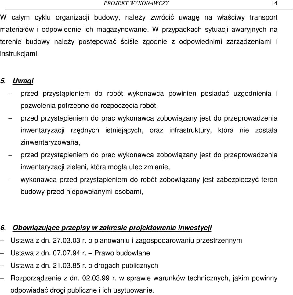 Uwagi przed przystąpieniem do robót wykonawca powinien posiadać uzgodnienia i pozwolenia potrzebne do rozpoczęcia robót, przed przystąpieniem do prac wykonawca zobowiązany jest do przeprowadzenia