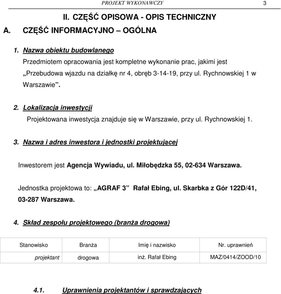 Lokalizacja inwestycji Projektowana inwestycja znajduje się w Warszawie, przy ul. Rychnowskiej 1. 3. Nazwa i adres inwestora i jednostki projektującej Inwestorem jest Agencja Wywiadu, ul.