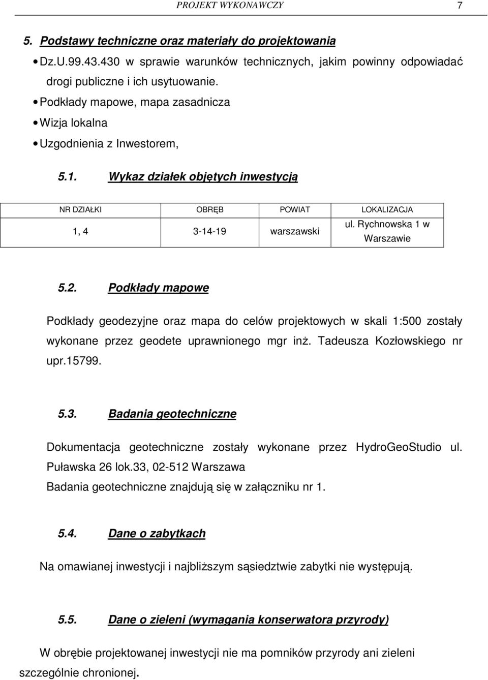 Rychnowska 1 w Warszawie 5.2. Podkłady mapowe Podkłady geodezyjne oraz mapa do celów projektowych w skali 1:500 zostały wykonane przez geodete uprawnionego mgr inŝ. Tadeusza Kozłowskiego nr upr.15799.
