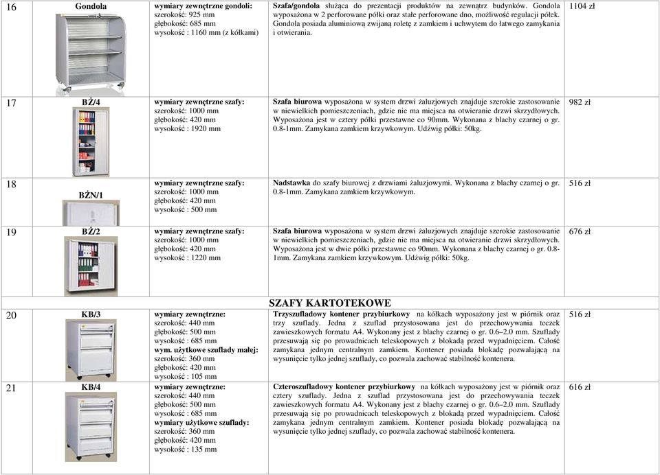 1104 zł 17 BŻ/4 wymiary zewnętrzne szafy: szerokość: 1000 mm wysokość : 1920 mm Szafa biurowa wyposażona w system drzwi żaluzjowych znajduje szerokie zastosowanie w niewielkich pomieszczeniach, gdzie