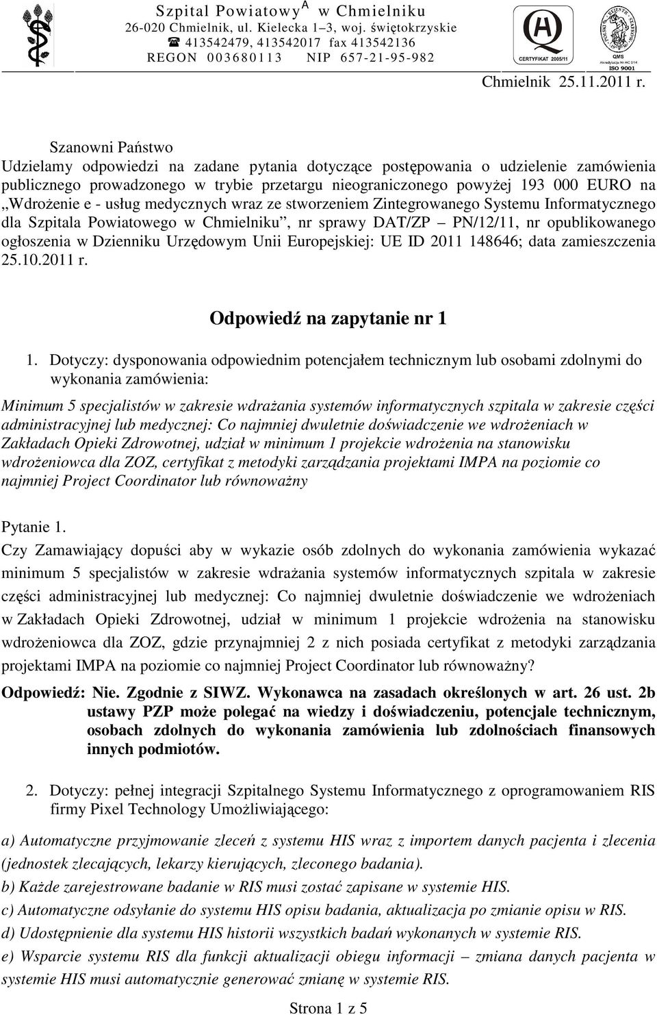 - usług medycznych wraz ze stworzeniem Zintegrowanego Systemu Informatycznego dla Szpitala Powiatowego w Chmielniku, nr sprawy DAT/ZP PN/12/11, nr opublikowanego ogłoszenia w Dzienniku Urzędowym Unii