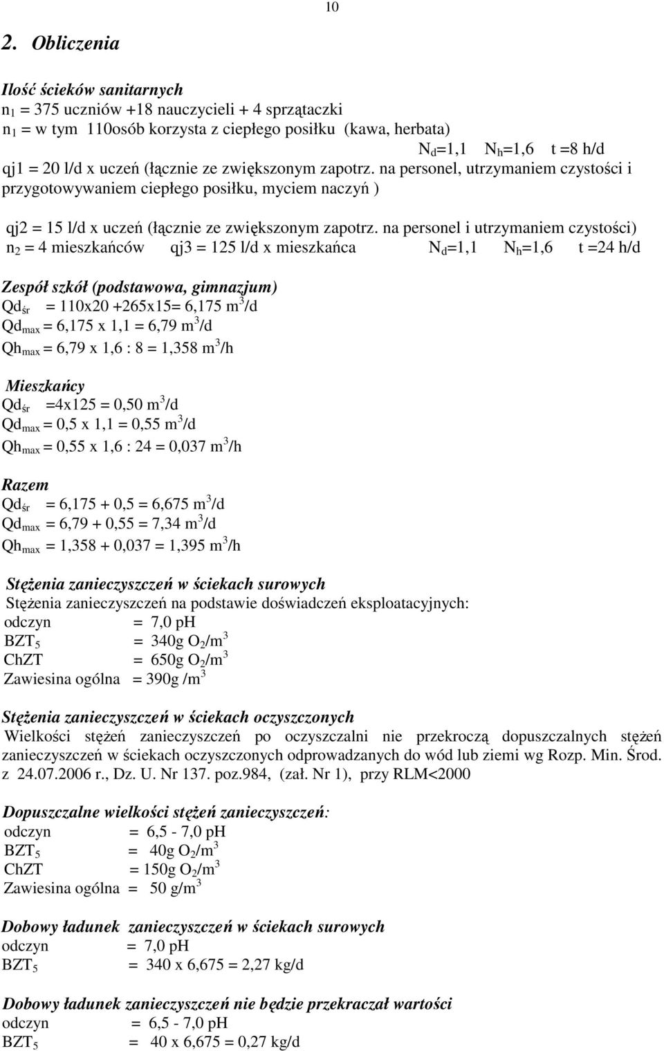 na personel i utrzymaniem czystości) n 2 = 4 mieszkańców qj3 = 125 l/d x mieszkańca N d =1,1 N h =1,6 t =24 h/d Zespół szkół (podstawowa, gimnazjum) Qd śr = 110x20 +265x15= 6,175 m 3 /d Qd max =