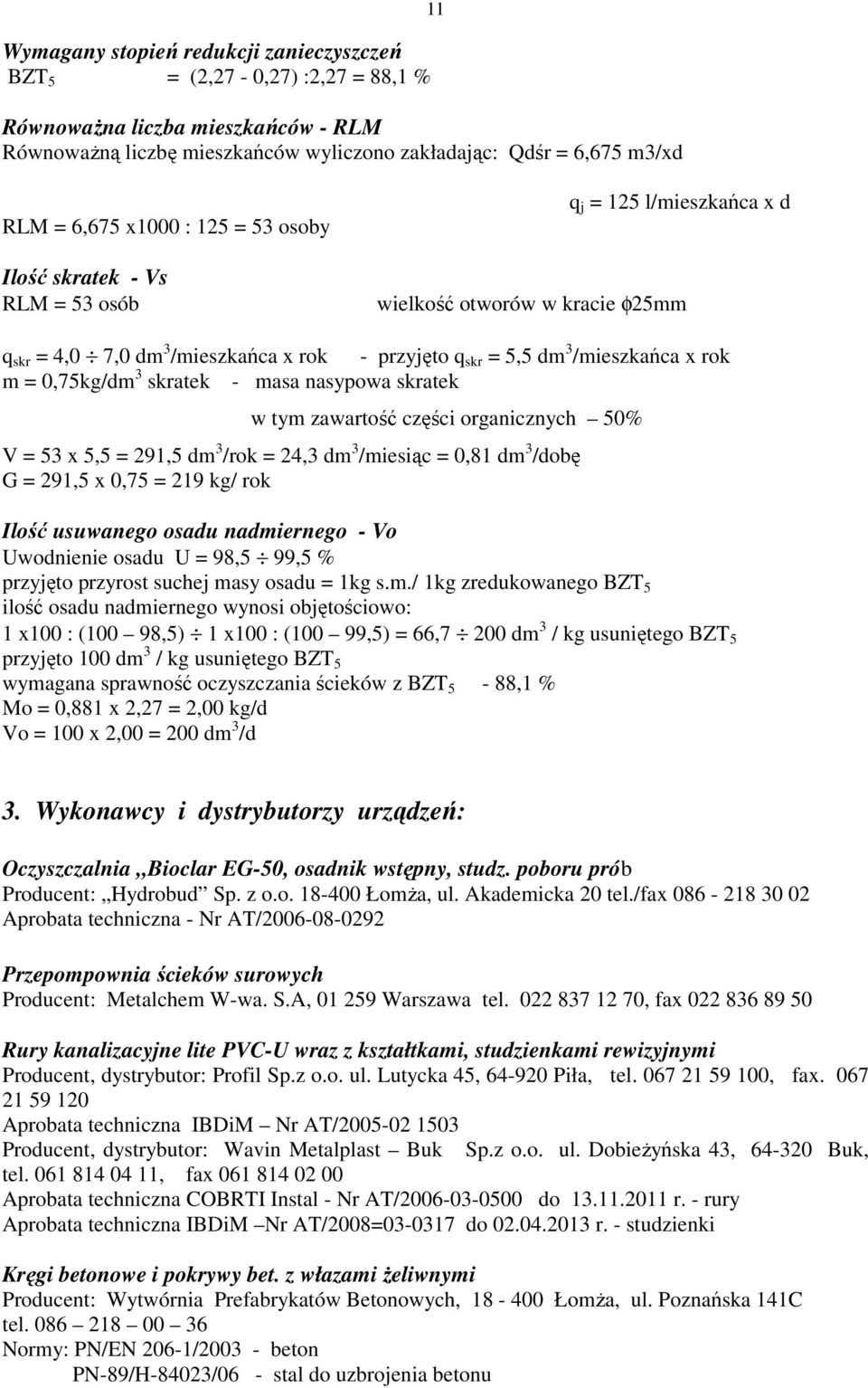 m = 0,75kg/dm 3 skratek - masa nasypowa skratek w tym zawartość części organicznych 50% V = 53 x 5,5 = 291,5 dm 3 /rok = 24,3 dm 3 /miesiąc = 0,81 dm 3 /dobę G = 291,5 x 0,75 = 219 kg/ rok Ilość