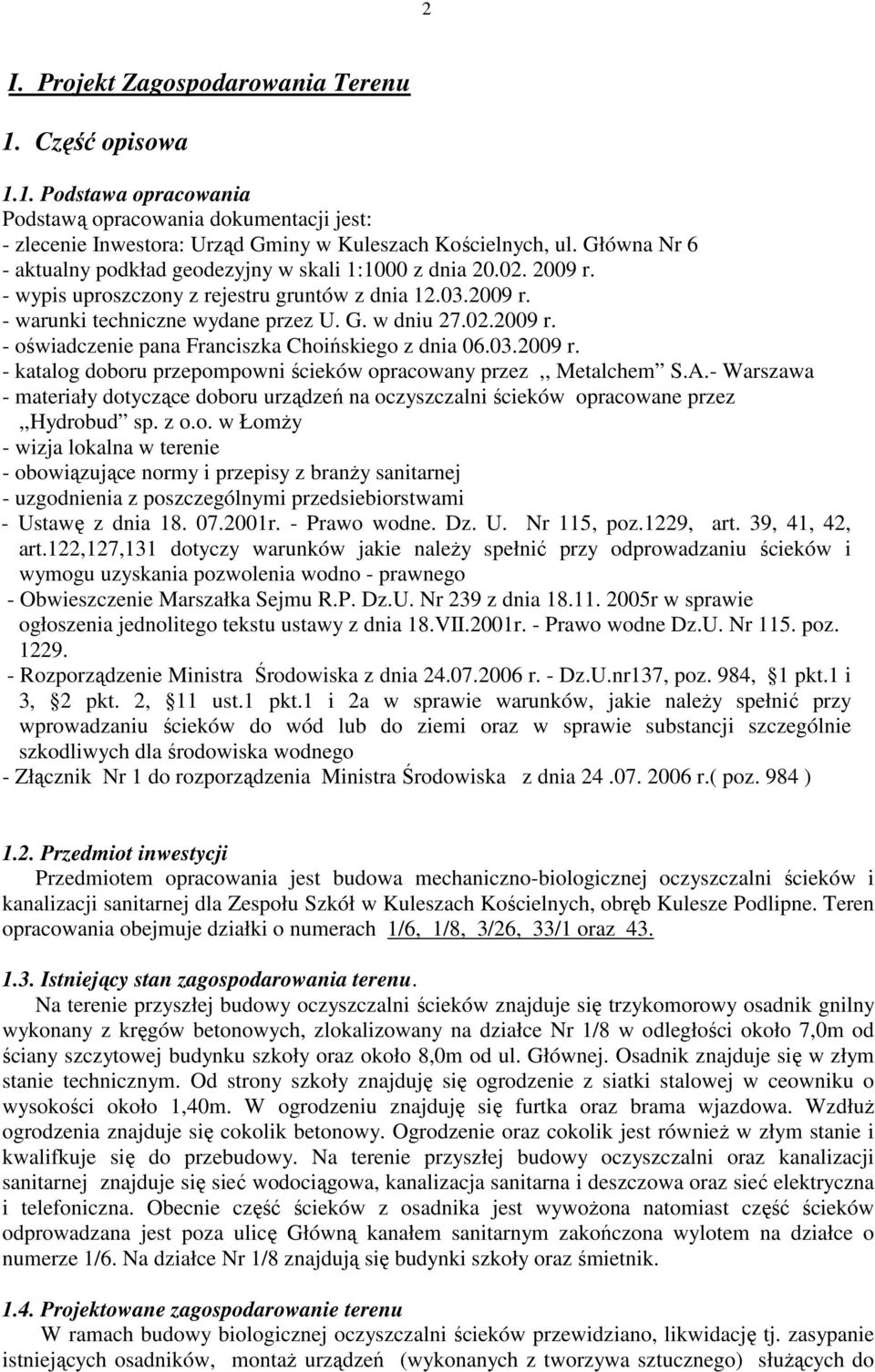 03.2009 r. - katalog doboru przepompowni ścieków opracowany przez,, Metalchem S.A.- Warszawa - materiały dotyczące doboru urządzeń na oczyszczalni ścieków opracowane przez,,hydrobud sp. z o.o. w ŁomŜy - wizja lokalna w terenie - obowiązujące normy i przepisy z branŝy sanitarnej - uzgodnienia z poszczególnymi przedsiebiorstwami - Ustawę z dnia 18.