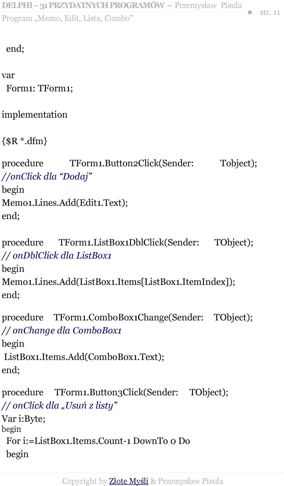 Items[ListBox1.ItemIndex]); procedure TForm1.ComboBox1Change(Sender: // onchange dla ComboBox1 ListBox1.Items.Add(ComboBox1.