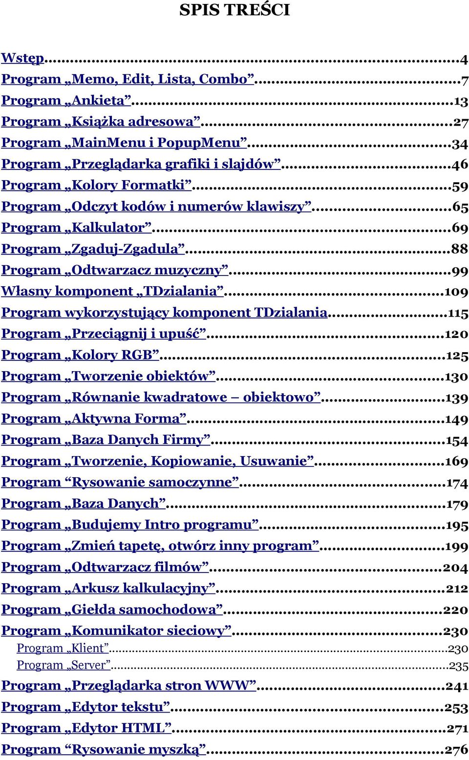..109 Program wykorzystujący komponent TDzialania...115 Program Przeciągnij i upuść...120 Program Kolory RGB...125 Program Tworzenie obiektów...130 Program Równanie kwadratowe obiektowo.