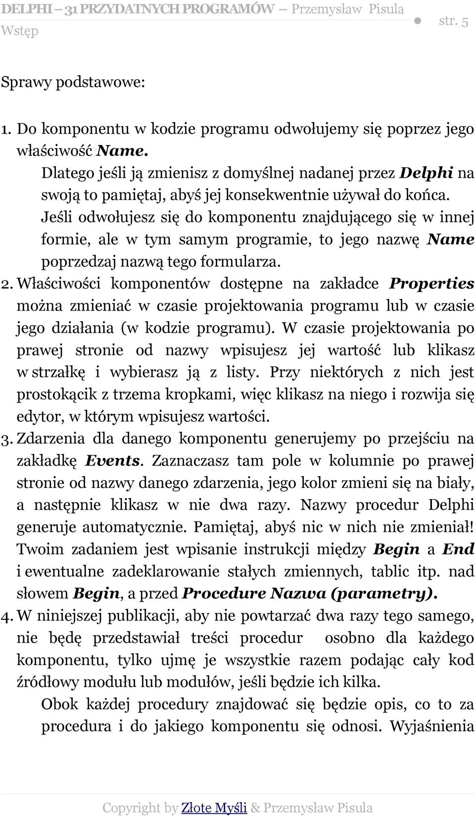 Jeśli odwołujesz się do komponentu znajdującego się w innej formie, ale w tym samym programie, to jego nazwę Name poprzedzaj nazwą tego formularza. 2.