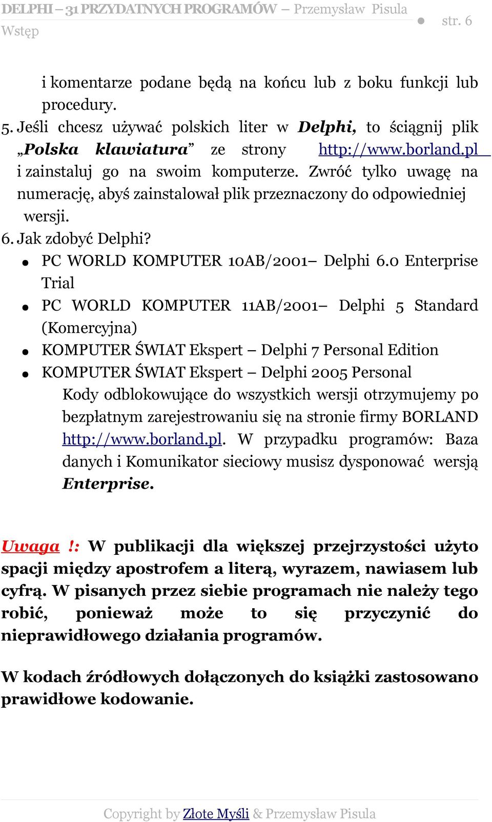 0 Enterprise Trial PC WORLD KOMPUTER 11AB/2001 Delphi 5 Standard (Komercyjna) KOMPUTER ŚWIAT Ekspert Delphi 7 Personal Edition KOMPUTER ŚWIAT Ekspert Delphi 2005 Personal Kody odblokowujące do