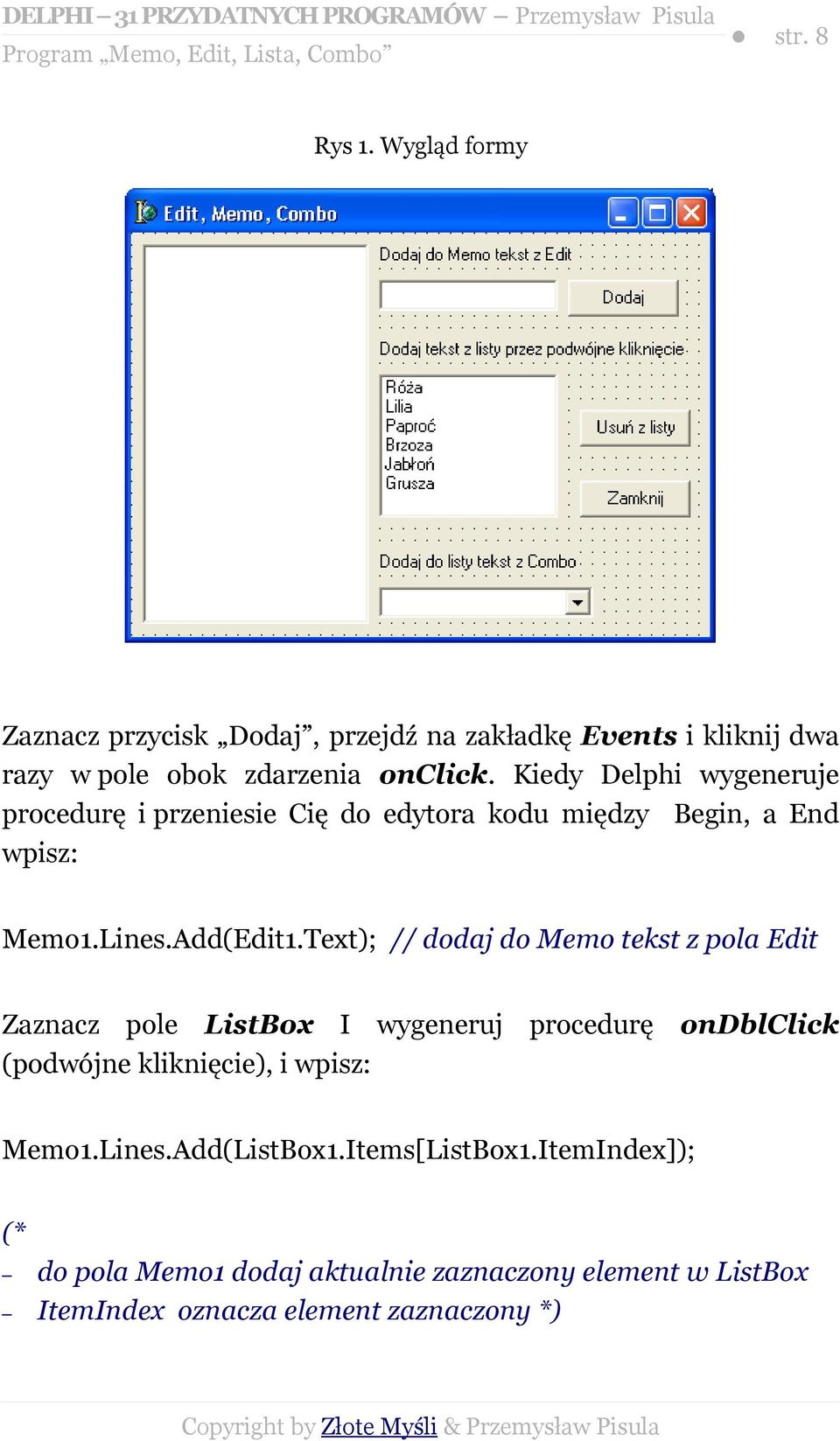 Text); // dodaj do Memo tekst z pola Edit Zaznacz pole ListBox I wygeneruj procedurę ondblclick (podwójne kliknięcie), i wpisz: