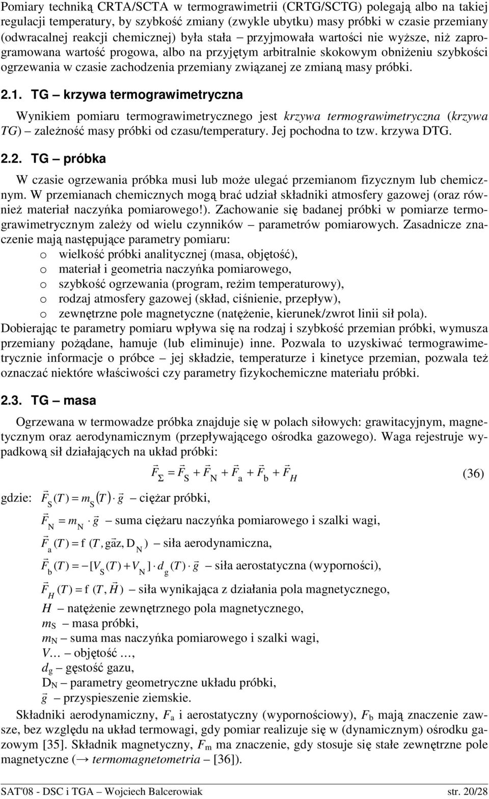 2.1. TG krzywa termgrawimetryczna Wynikiem pmiaru termgrawimetryczneg jest krzywa termgrawimetryczna (krzywa TG) zaleŝnść masy próbki d czasu/temperatury. Jej pchdna t tzw. krzywa DTG. 2.2. TG próbka W czasie grzewania próbka musi lub mŝe ulegać przemianm fizycznym lub chemicznym.
