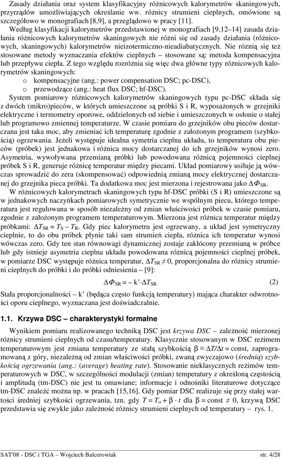 Według klasyfikacji kalrymetrów przedstawinej w mngrafiach [9,12 14] zasada działania róŝnicwych kalrymetrów skaningwych nie róŝni się d zasady działania (róŝnicwych, skaningwych) kalrymetrów