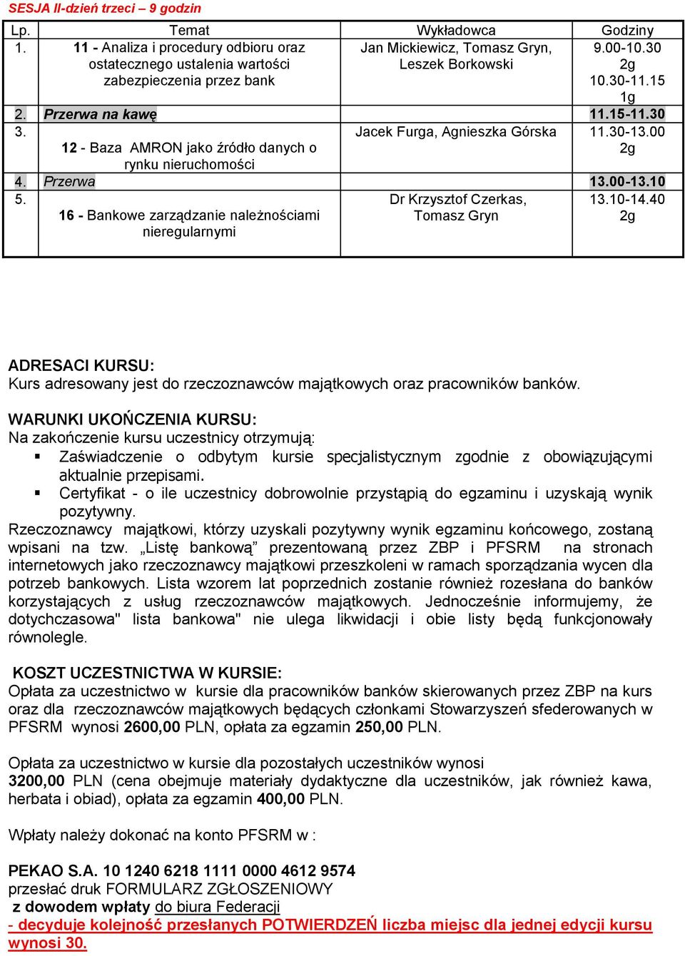 16 - Bankowe zarządzanie należnościami nieregularnymi Dr Krzysztof Czerkas, Tomasz Gryn 13.10-14.40 ADRESACI KURSU: Kurs adresowany jest do rzeczoznawców majątkowych oraz pracowników banków.