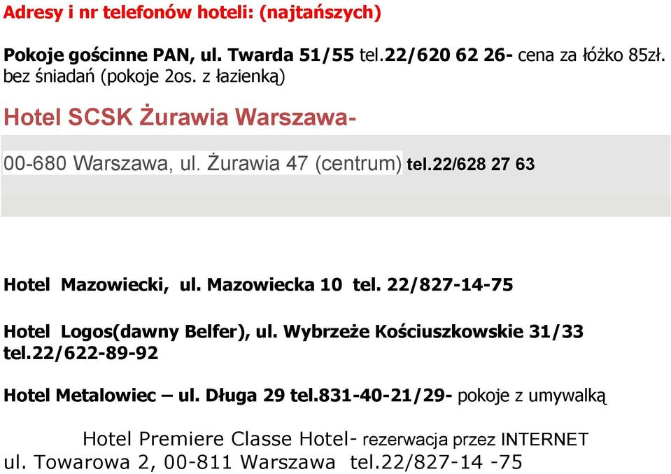 22/628 27 63 Hotel Mazowiecki, ul. Mazowiecka 10 tel. 22/827-14-75 Hotel Logos(dawny Belfer), ul. Wybrzeże Kościuszkowskie 31/33 tel.