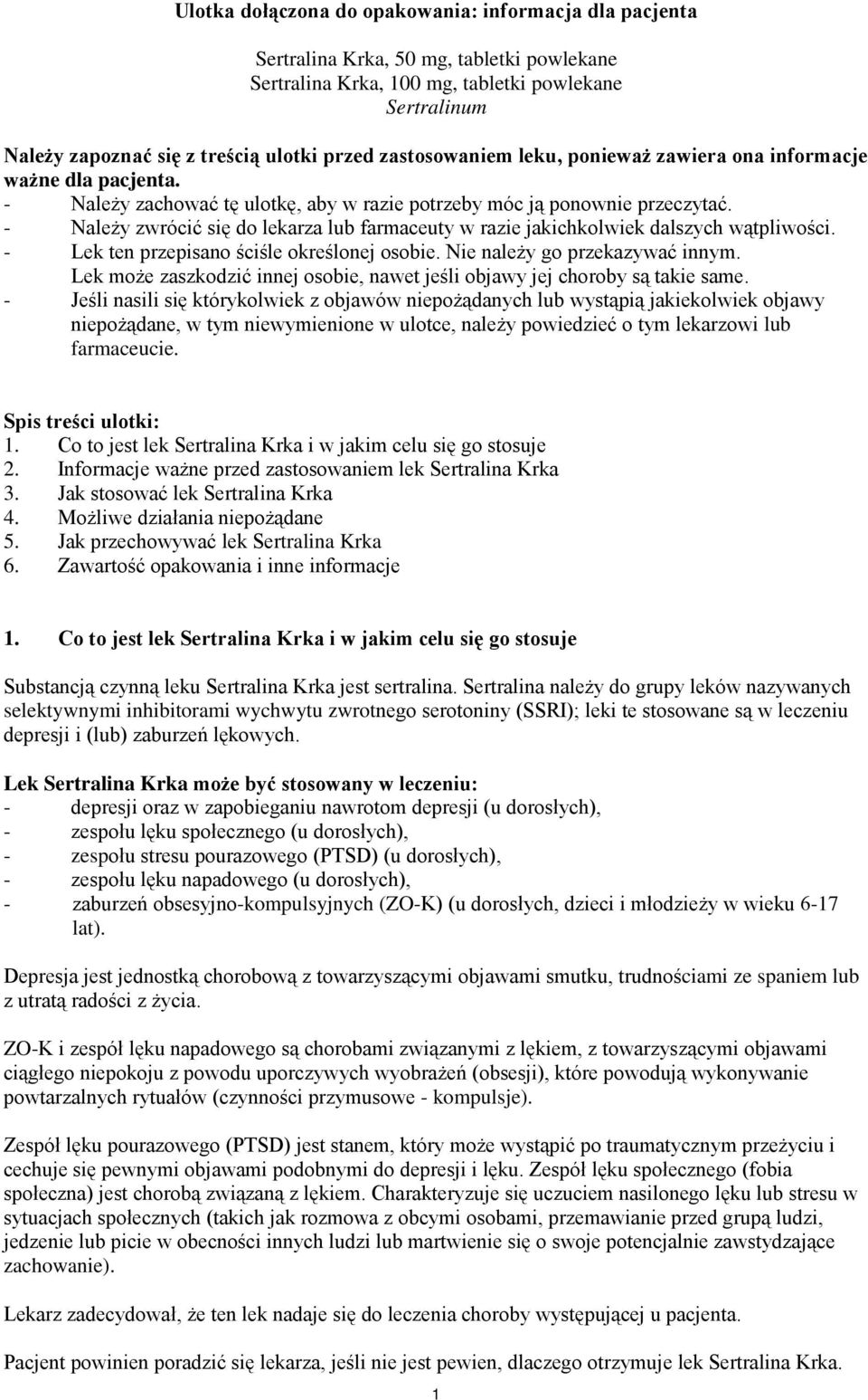 - Należy zwrócić się do lekarza lub farmaceuty w razie jakichkolwiek dalszych wątpliwości. - Lek ten przepisano ściśle określonej osobie. Nie należy go przekazywać innym.