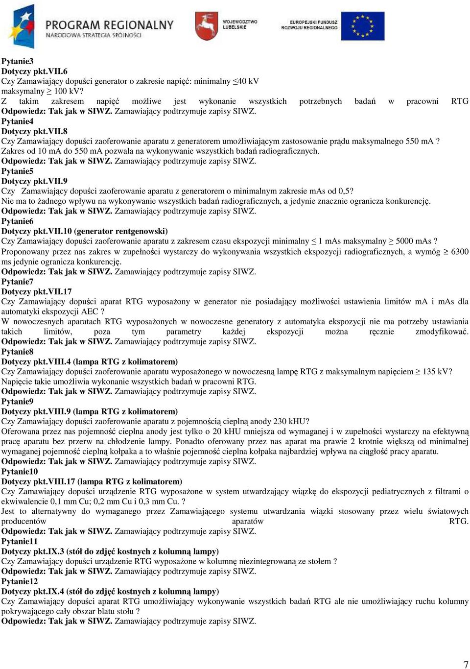 8 Czy Zamawiający dopuści zaoferowanie aparatu z generatorem umożliwiającym zastosowanie prądu maksymalnego 550 ma? Zakres od 10 ma do 550 ma pozwala na wykonywanie wszystkich badań radiograficznych.