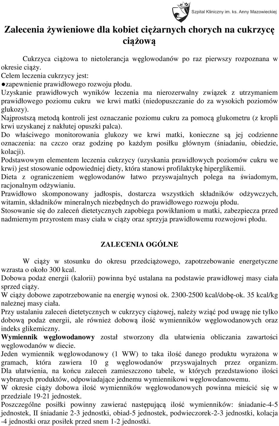 Uzyskanie prawidłowych wyników leczenia ma nierozerwalny związek z utrzymaniem prawidłowego poziomu cukru we krwi matki (niedopuszczanie do za wysokich poziomów glukozy).