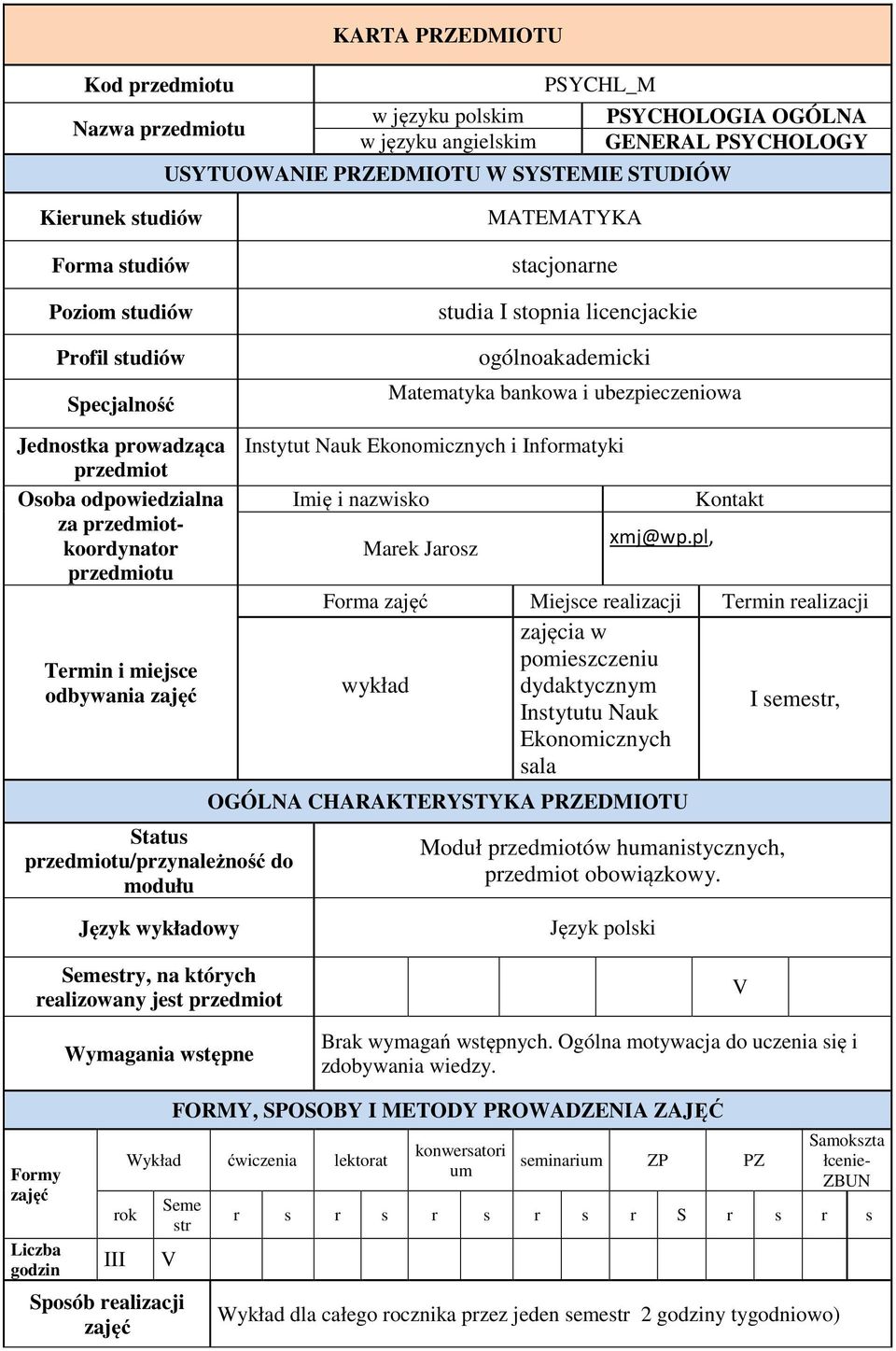 miejsce odbywania zajęć Status przedmiotu/przynależność do modułu ogólnoakademicki Matematyka bankowa i ubezpieczeniowa Instytut Nauk Ekonomicznych i Informatyki Imię i nazwisko Marek Jarosz xmj@wp.