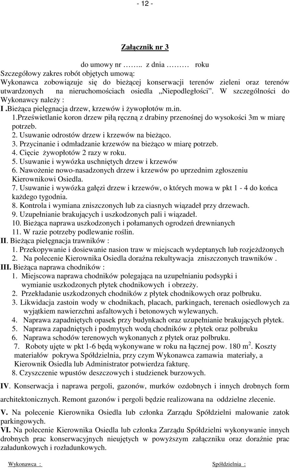 W szczególności do Wykonawcy należy : I.Bieżąca pielęgnacja drzew, krzewów i żywopłotów m.in. 1.Prześwietlanie koron drzew piłą ręczną z drabiny przenośnej do wysokości 3m w miarę potrzeb. 2.