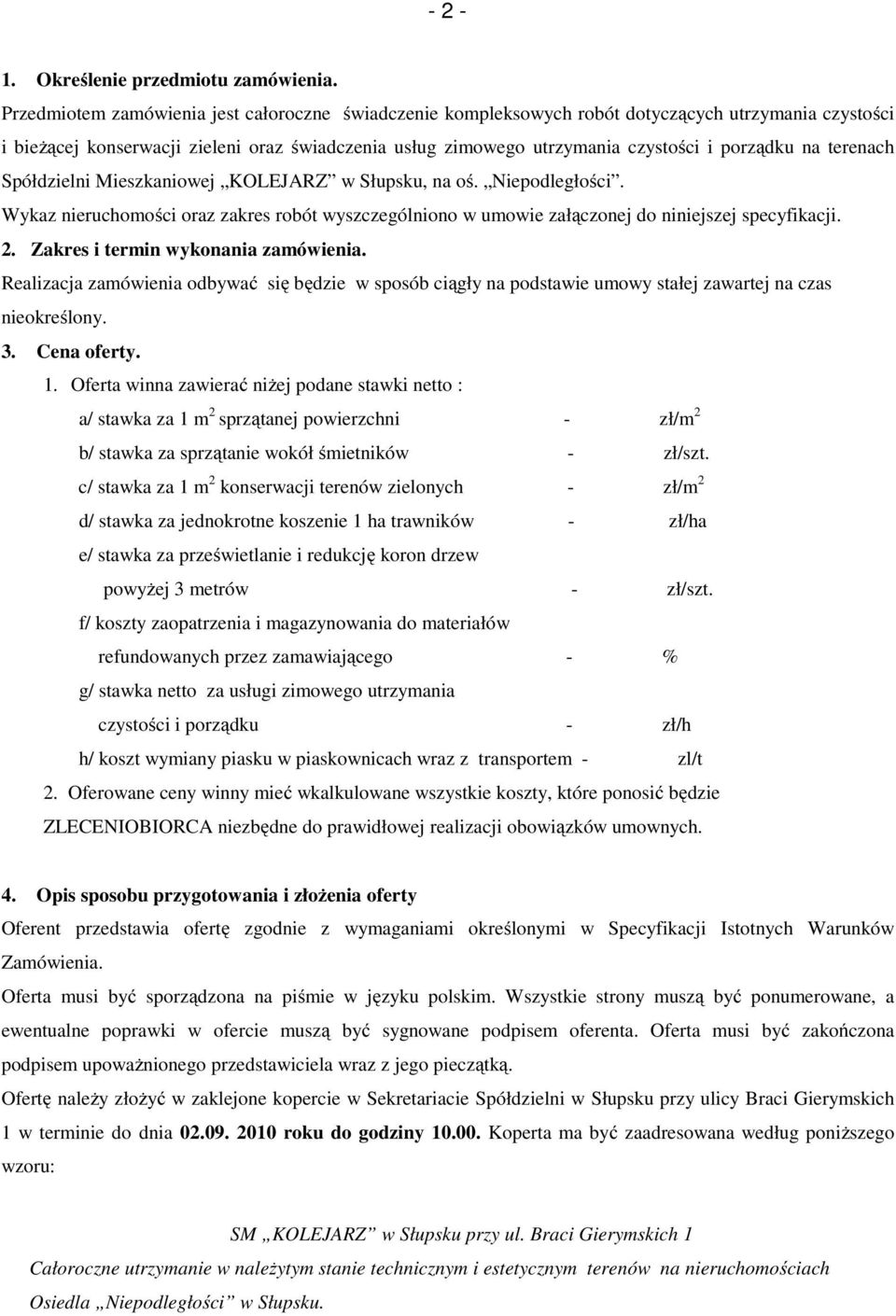 na terenach Spółdzielni Mieszkaniowej KOLEJARZ w Słupsku, na oś. Niepodległości. Wykaz nieruchomości oraz zakres robót wyszczególniono w umowie załączonej do niniejszej specyfikacji. 2.
