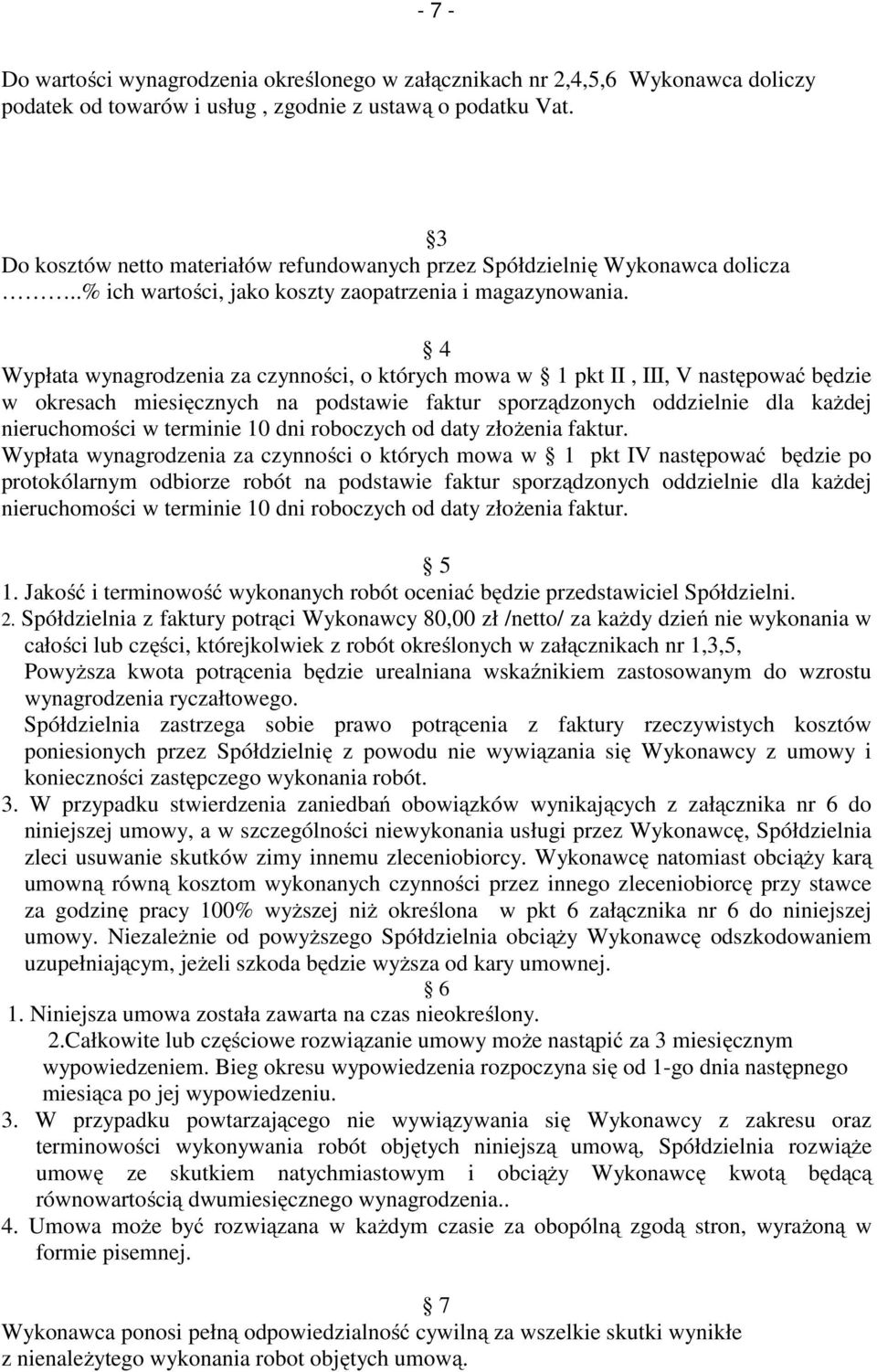 4 Wypłata wynagrodzenia za czynności, o których mowa w 1 pkt II, III, V następować będzie w okresach miesięcznych na podstawie faktur sporządzonych oddzielnie dla każdej nieruchomości w terminie 10