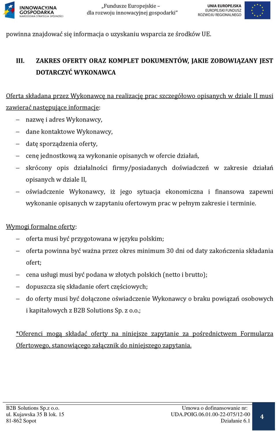 informacje: nazwę i adres Wykonawcy, dane kontaktowe Wykonawcy, datę sporządzenia oferty, cenę jednostkową za wykonanie opisanych w ofercie działań, skrócony opis działalności firmy/posiadanych