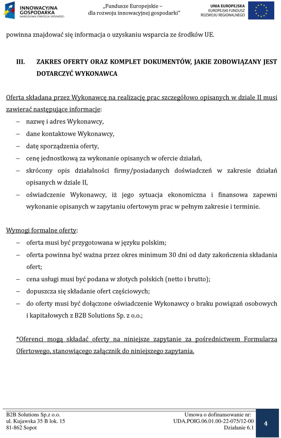 informacje: nazwę i adres Wykonawcy, dane kontaktowe Wykonawcy, datę sporządzenia oferty, cenę jednostkową za wykonanie opisanych w ofercie działań, skrócony opis działalności firmy/posiadanych