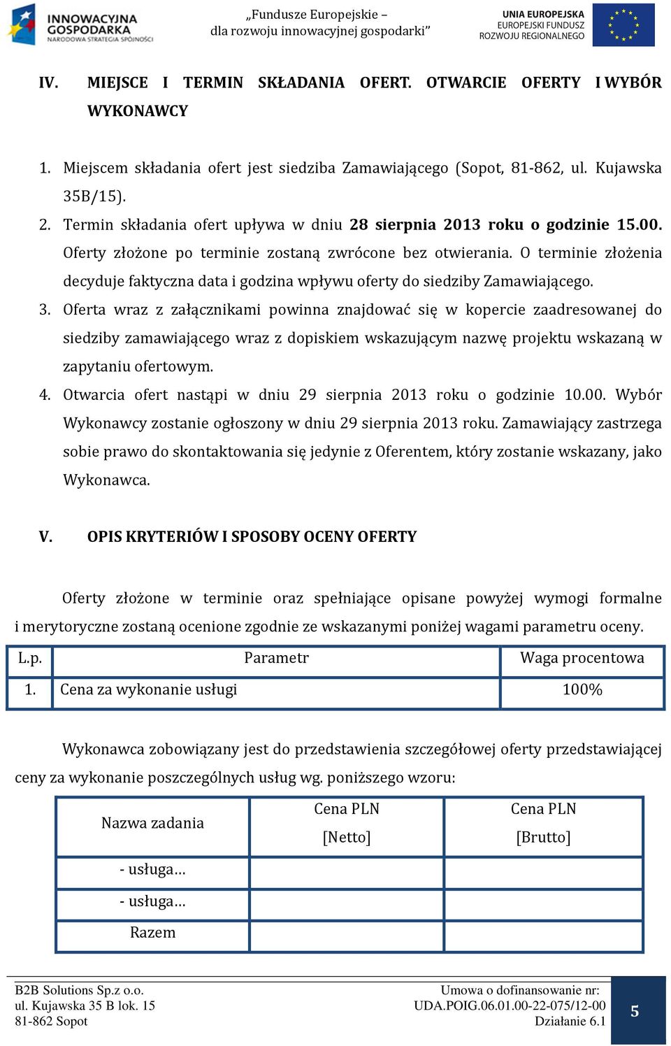 O terminie złożenia decyduje faktyczna data i godzina wpływu oferty do siedziby Zamawiającego. 3.