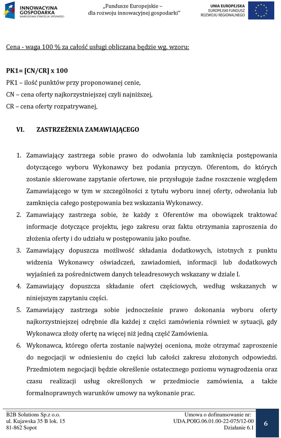 Zamawiający zastrzega sobie prawo do odwołania lub zamknięcia postępowania dotyczącego wyboru Wykonawcy bez podania przyczyn.