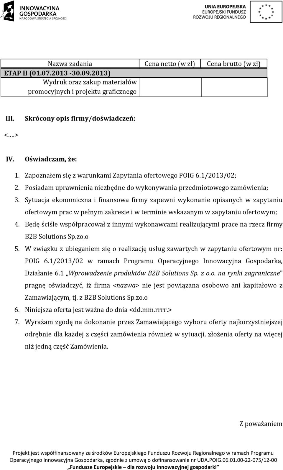 Sytuacja ekonomiczna i finansowa firmy zapewni wykonanie opisanych w zapytaniu ofertowym prac w pełnym zakresie i w terminie wskazanym w zapytaniu ofertowym; 4.