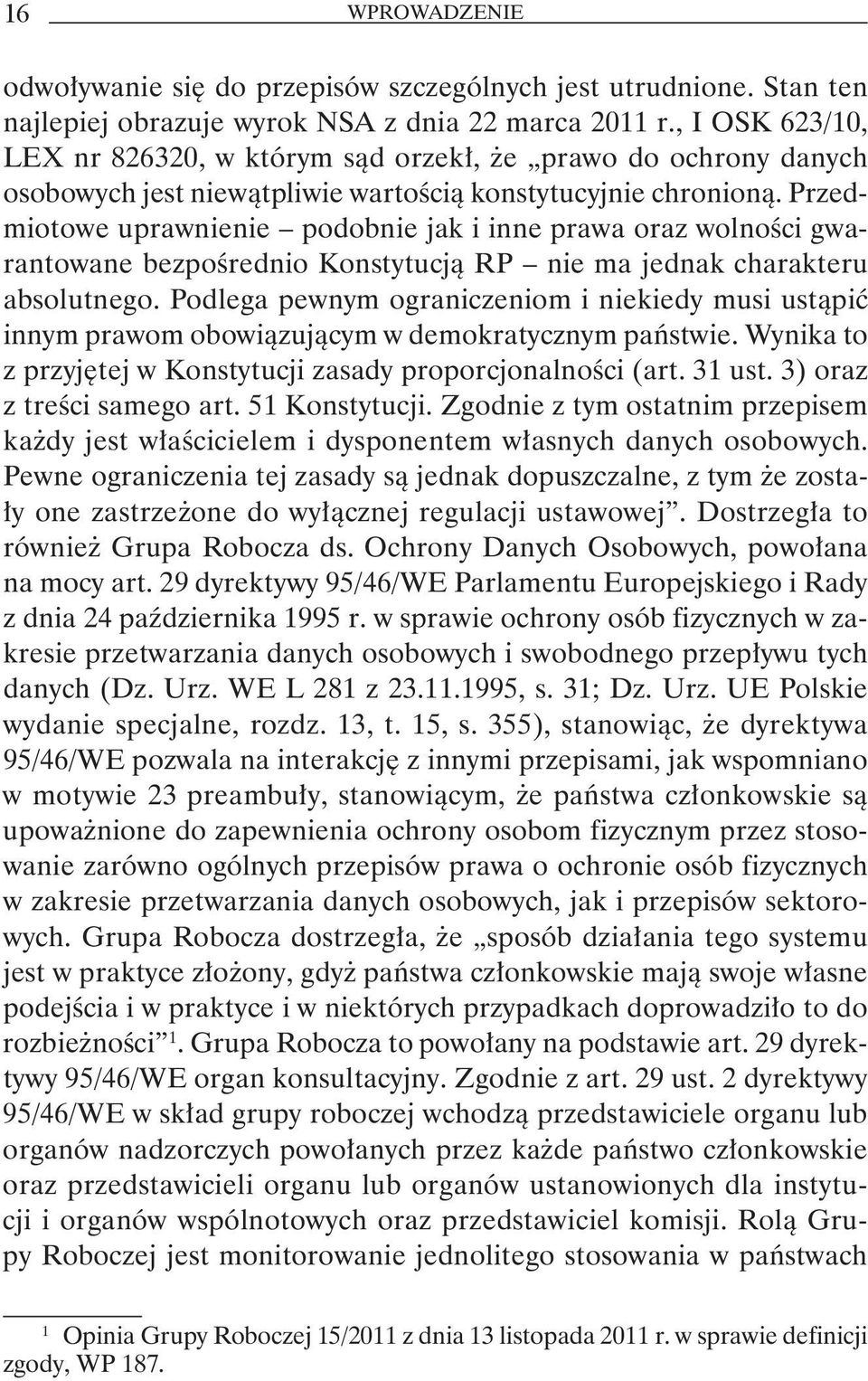 Przedmiotowe uprawnienie podobnie jak i inne prawa oraz wolności gwarantowane bezpośrednio Konstytucją RP nie ma jednak charakteru absolutnego.