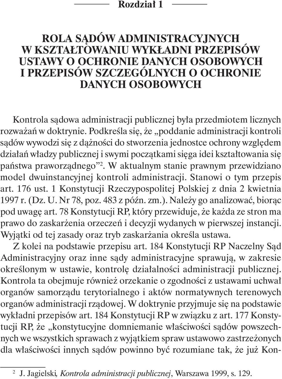 Podkreśla się, że poddanie administracji kontroli sądów wywodzi się z dążności do stworzenia jednostce ochrony względem działań władzy publicznej i swymi początkami sięga idei kształtowania się