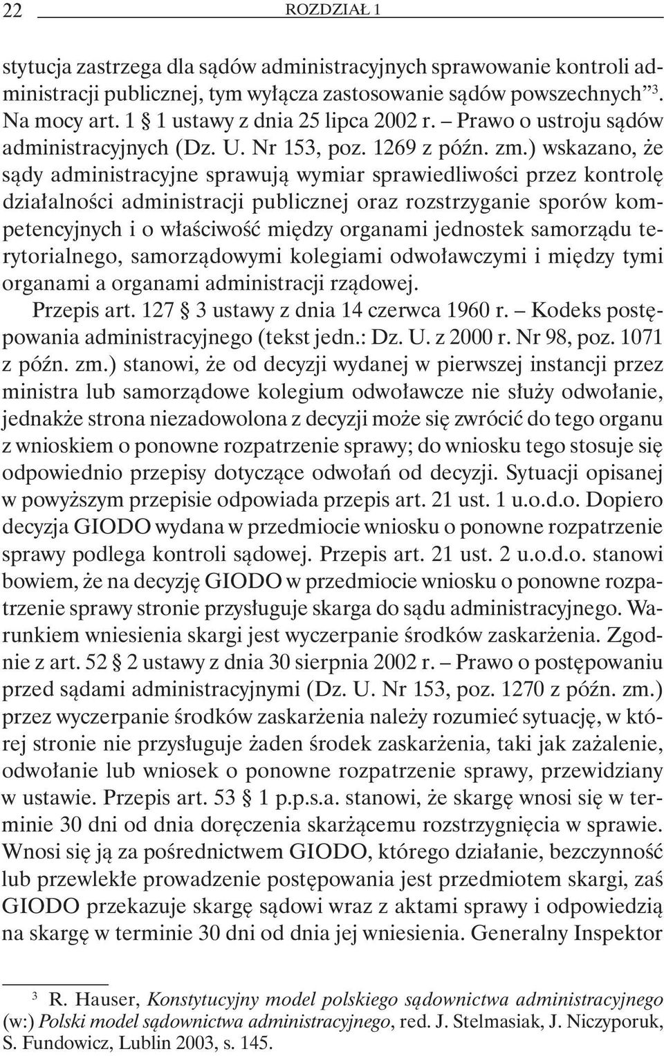 ) wskazano, że sądy administracyjne sprawują wymiar sprawiedliwości przez kontrolę działalności administracji publicznej oraz rozstrzyganie sporów kompetencyjnych i o właściwość między organami