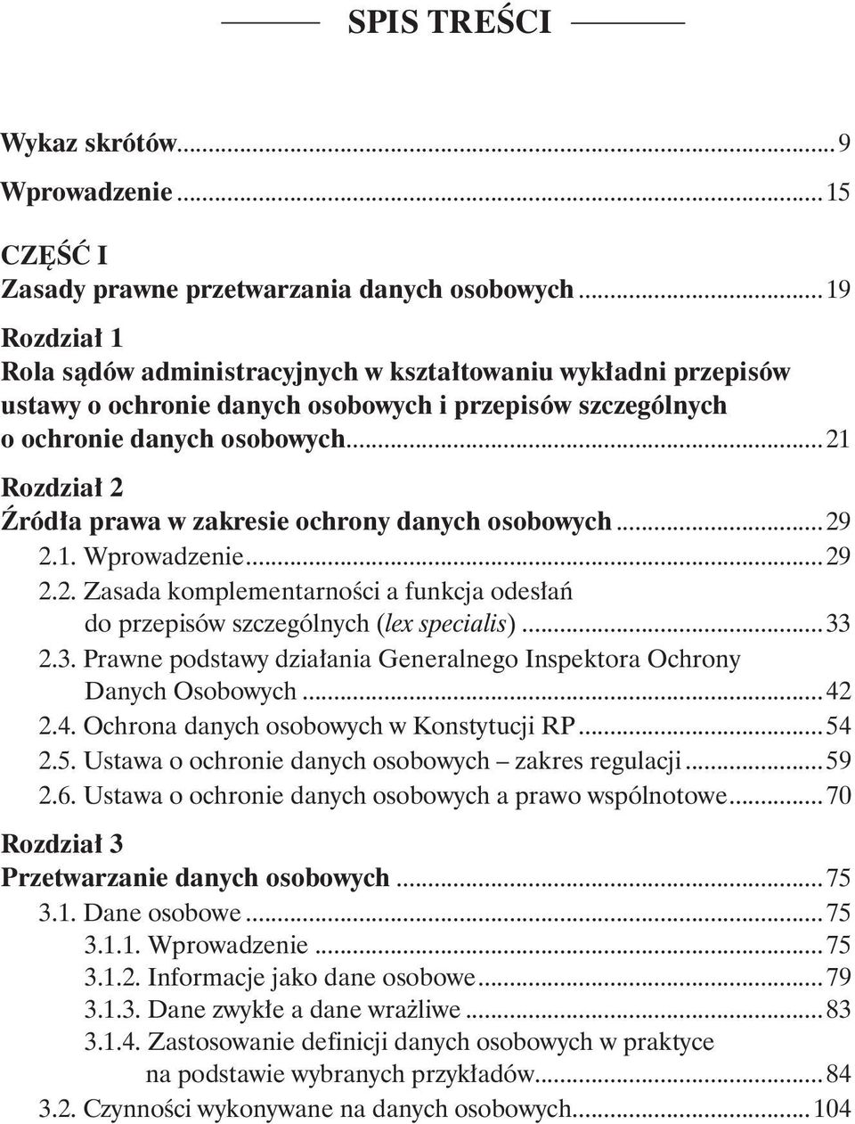 ..21 Rozdział 2 Źródła prawa w zakresie ochrony danych osobowych...29 2.1. Wprowadzenie...29 2.2. Zasada komplementarności a funkcja odesłań. do przepisów szczególnych (lex specialis)...33