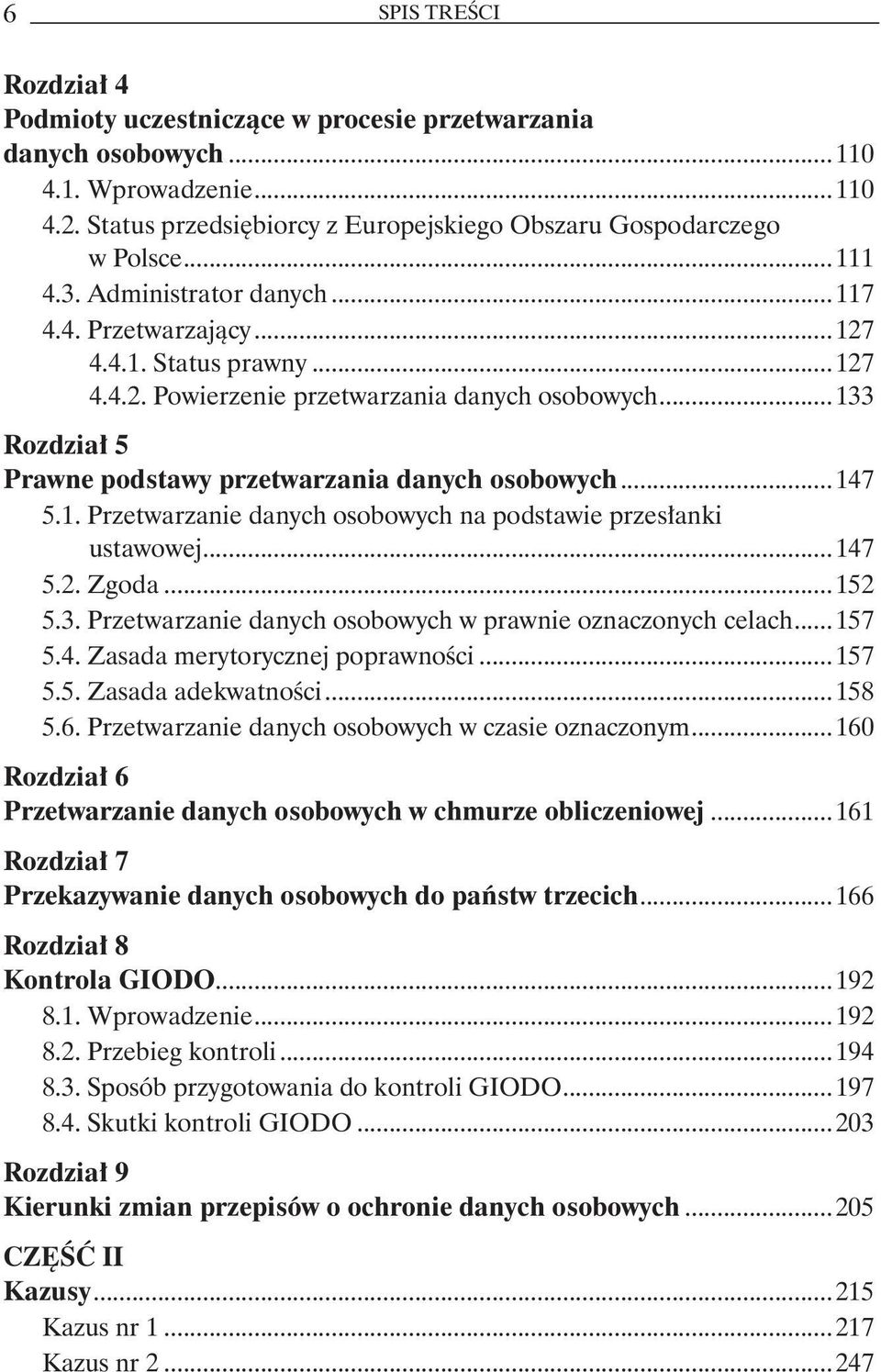 ..147 5.1. Przetwarzanie danych osobowych na podstawie przesłanki. ustawowej...147 5.2. Zgoda...152 5.3. Przetwarzanie danych osobowych w prawnie oznaczonych celach...157 5.4. Zasada merytorycznej poprawności.