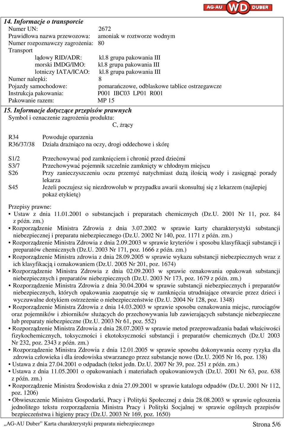 8 grupa pakowania III Numer nalepki: 8 Pojazdy samochodowe: pomarańczowe, odblaskowe tablice ostrzegawcze Instrukcja pakowania: P001 IBC03 LP01 R001 Pakowanie razem: MP 15 15.
