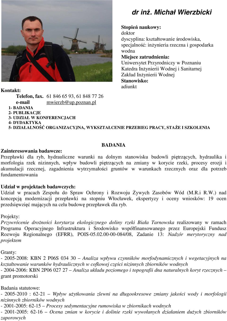 Inżynierii Wodnej i Sanitarnej Zakład Inżynierii Wodnej Stanowisko: adiunkt 1- BADANIA 2- PUBLIKACJE 3- UDZIAŁ W KONFERENCJACH 4- DYDAKTYKA 5- DZIAŁALNOŚĆ ORGANIZACYJNA, WYKSZTAŁCENIE PRZEBIEG PRACY,