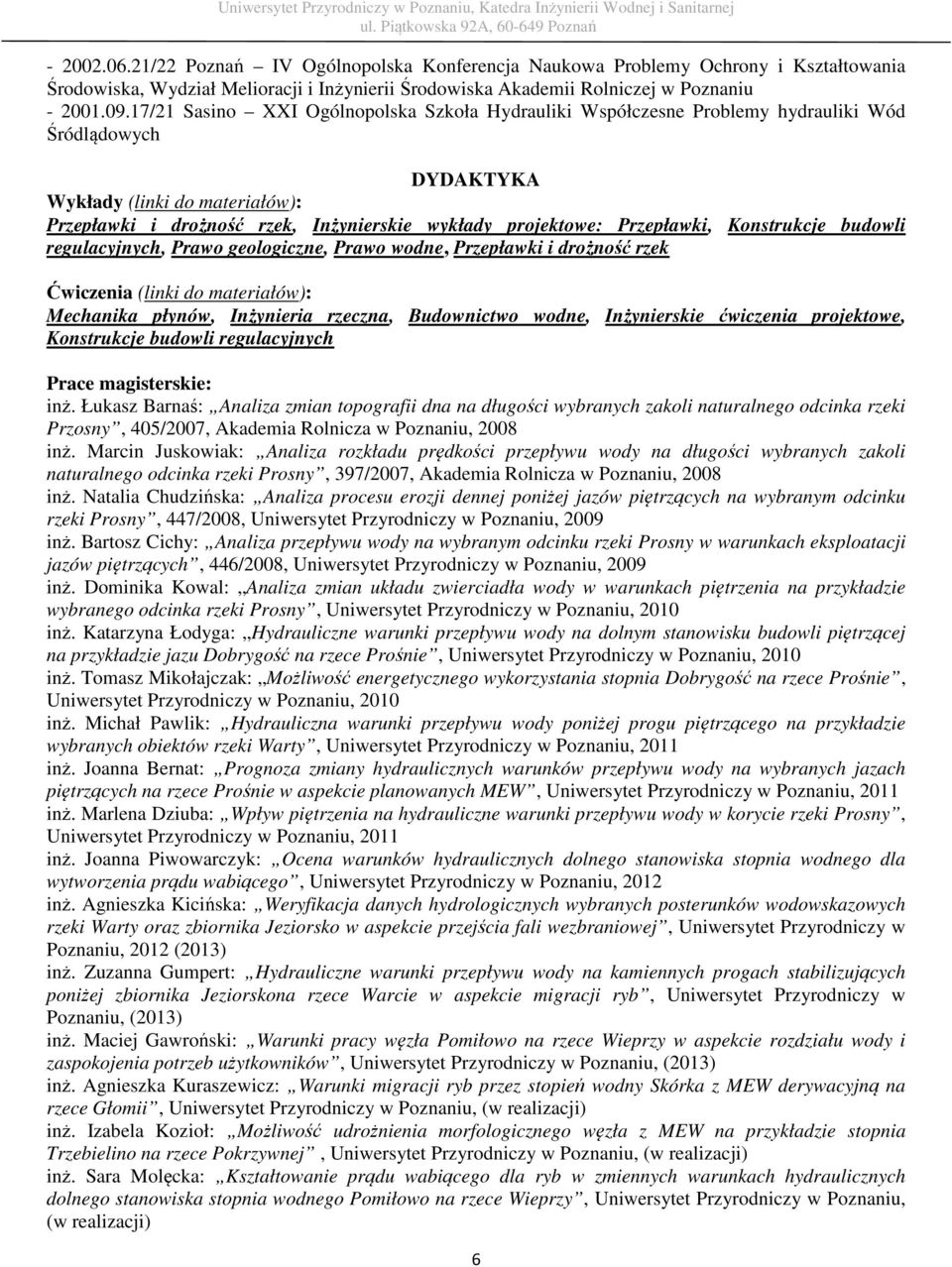 Przepławki, Konstrukcje budowli regulacyjnych, Prawo geologiczne, Prawo wodne, Przepławki i drożność rzek Ćwiczenia (linki do materiałów): Mechanika płynów, Inżynieria rzeczna, Budownictwo wodne,