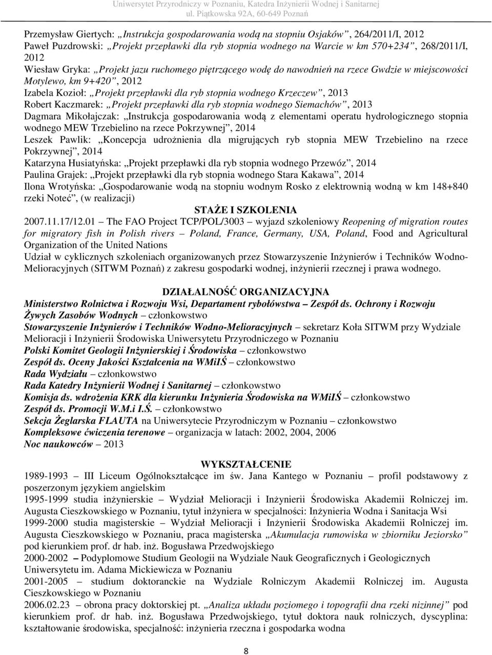 Kaczmarek: Projekt przepławki dla ryb stopnia wodnego Siemachów, 2013 Dagmara Mikołajczak: Instrukcja gospodarowania wodą z elementami operatu hydrologicznego stopnia wodnego MEW Trzebielino na rzece