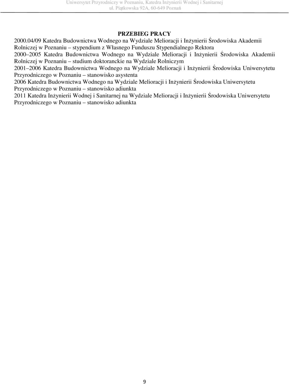 Wodnego na Wydziale Melioracji i Inżynierii Środowiska Akademii Rolniczej w Poznaniu studium doktoranckie na Wydziale Rolniczym 2001 2006 Katedra Budownictwa Wodnego na Wydziale Melioracji i