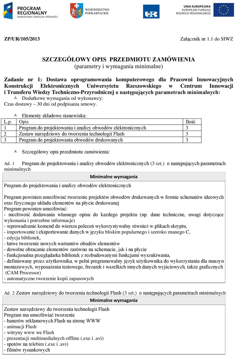 Uniwersytetu Rzeszowskiego w Centrum Innowacji i Transferu Wiedzy Techniczno-Przyrodniczej o następujących parametrach minimalnych: Dodatkowe wymagania od wykonawcy: Czas dostawy 30 dni od podpisania