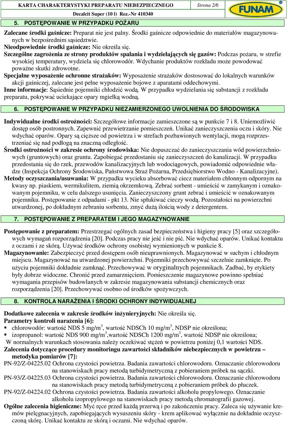 Szczególne zagroŝenia ze strony produktów spalania i wydzielających się gazów: Podczas poŝaru, w strefie wysokiej temperatury, wydziela się chlorowodór.