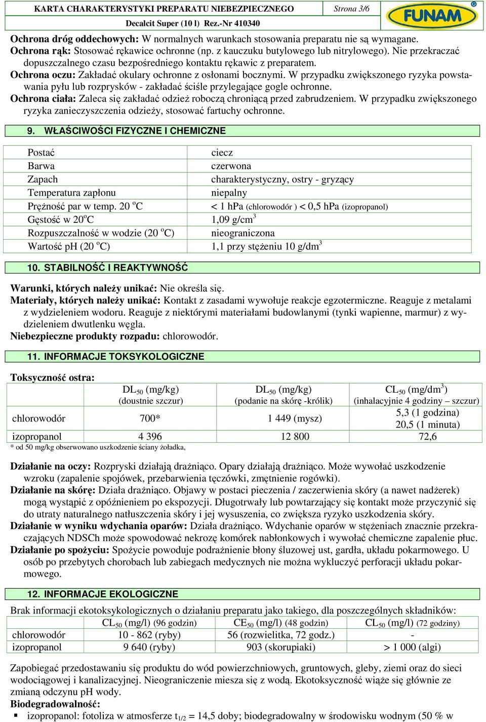 W przypadku zwiększonego ryzyka powstawania pyłu lub rozprysków - zakładać ściśle przylegające gogle ochronne. Ochrona ciała: Zaleca się zakładać odzieŝ roboczą chroniącą przed zabrudzeniem.