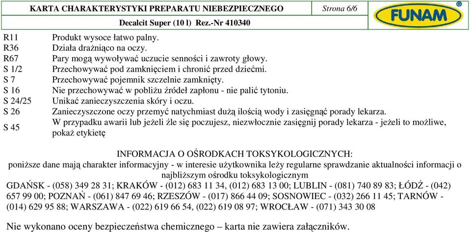 Nie przechowywać w pobliŝu źródeł zapłonu - nie palić tytoniu. Unikać zanieczyszczenia skóry i oczu. Zanieczyszczone oczy przemyć natychmiast duŝą ilością wody i zasięgnąć porady lekarza.