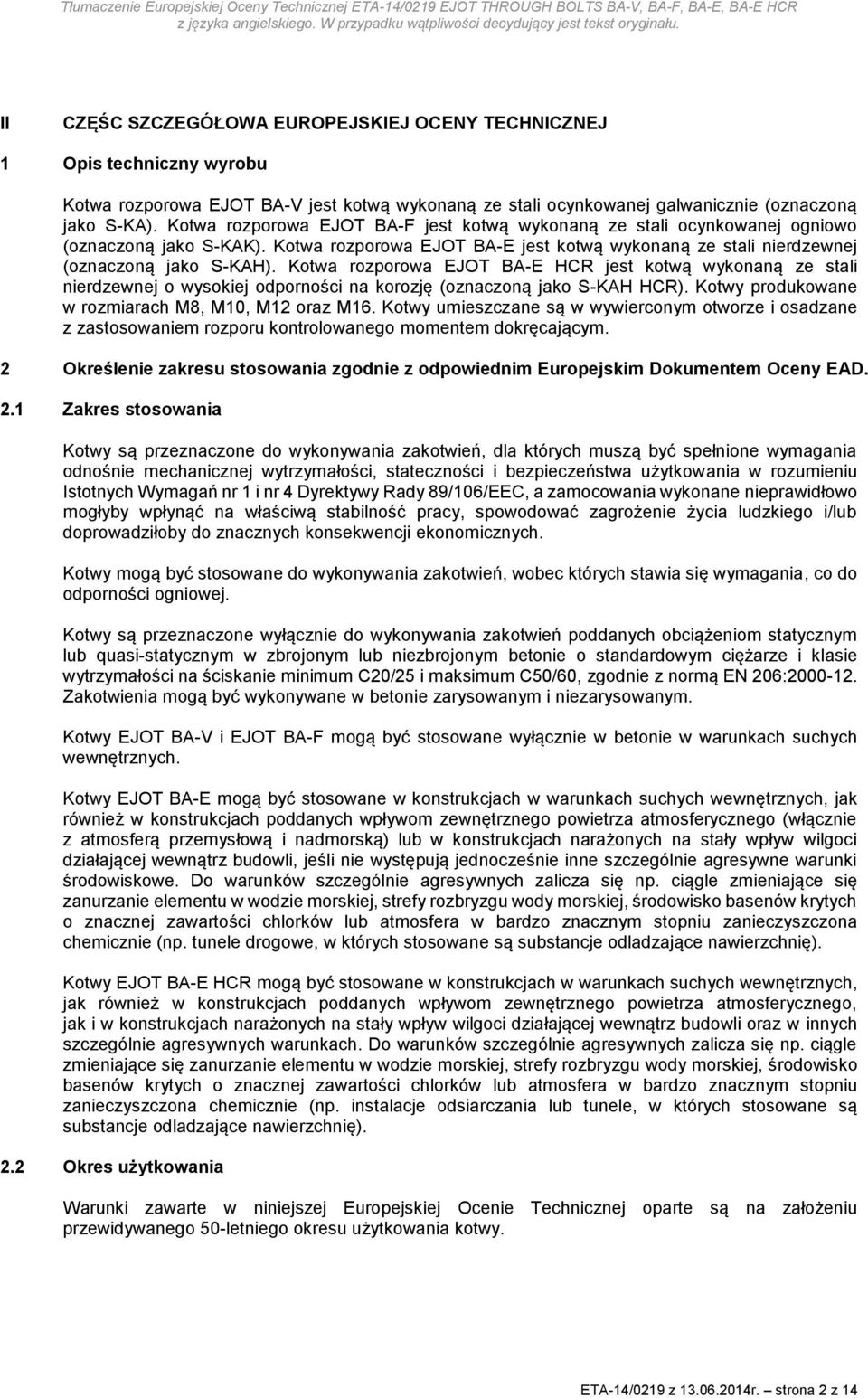 Kotwa rozporowa EJOT BA-E HCR jest kotwą wykonaną ze stali nierdzewnej o wysokiej odporności na korozję (oznaczoną jako S-KAH HCR). Kotwy produkowane w rozmiarach M8, M10, M12 oraz M16.
