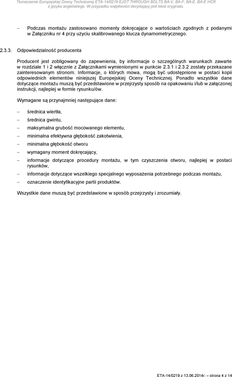 Informacje, o których mowa, mogą być udostępnione w postaci kopii odpowiednich elementów niniejszej Europejskiej Oceny Technicznej.