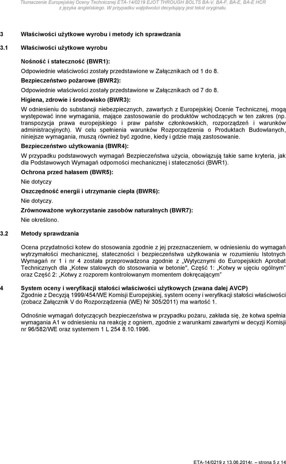Higiena, zdrowie i środowisko (BWR3): W odniesieniu do substancji niebezpiecznych, zawartych z Europejskiej Ocenie Technicznej, mogą występować inne wymagania, mające zastosowanie do produktów