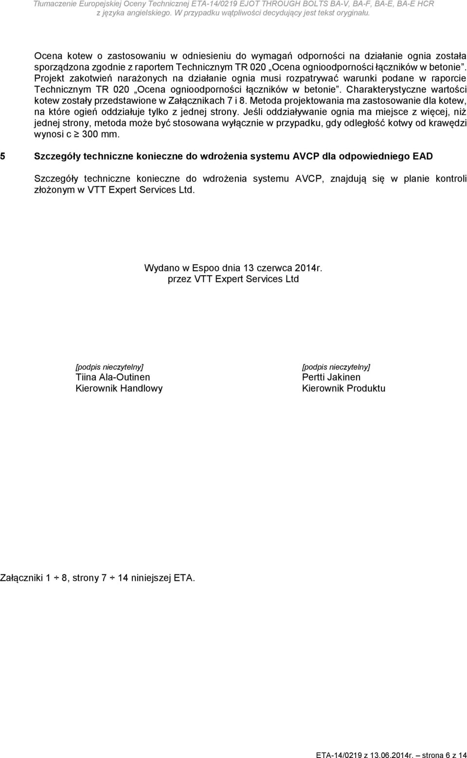 Charakterystyczne wartości kotew zostały przedstawione w Załącznikach 7 i 8. Metoda projektowania ma zastosowanie dla kotew, na które ogień oddziałuje tylko z jednej strony.