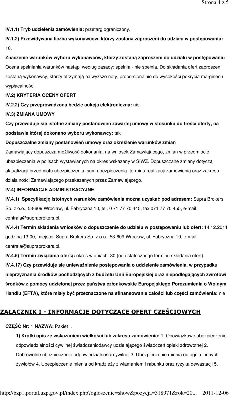 Do składania ofert zaproszeni zostaną wykonawcy, którzy otrzymają najwyższe noty, proporcjonalnie do wysokości pokrycia marginesu wypłacalności. IV.2)