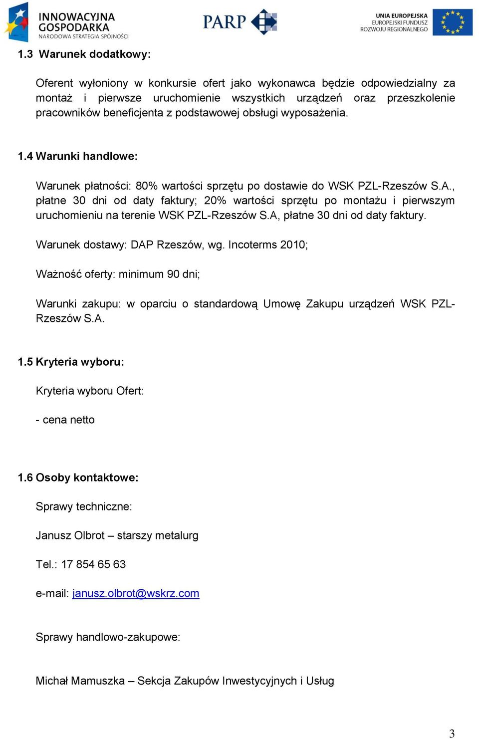 , płatne 30 dni od daty faktury; 20% wartości sprzętu po montażu i pierwszym uruchomieniu na terenie WSK PZL-Rzeszów S.A, płatne 30 dni od daty faktury. Warunek dostawy: DAP Rzeszów, wg.