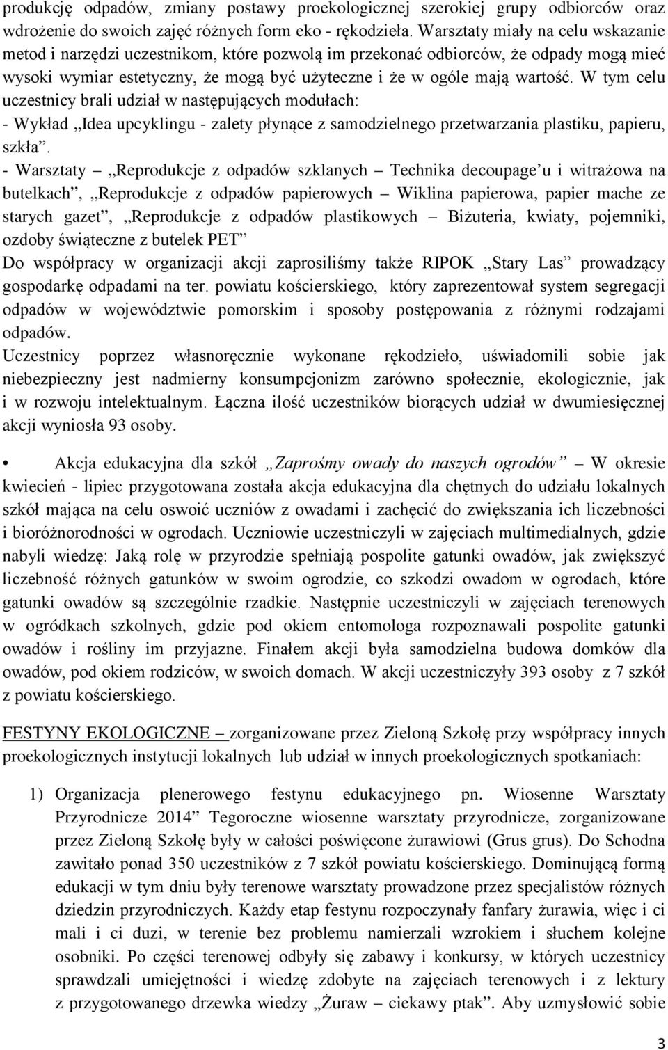 W tym celu uczestnicy brali udział w następujących modułach: - Wykład Idea upcyklingu - zalety płynące z samodzielnego przetwarzania plastiku, papieru, szkła.